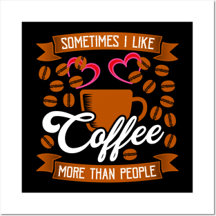 Sometimes I like Coffee More Than People Posters and Art